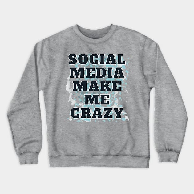 SOCIAL MEDIA MAKE ME CRAZY Crewneck Sweatshirt by hypocrite human